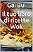 Il tuo libro di ricette Wok: Economico, veloce e sano autentiche formule asiatiche