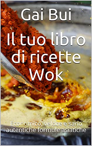 Il tuo libro di ricette Wok: Economico, veloce e sano autentiche formule asiatiche