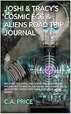 JOSHI & TRACY'S COSMIC EGG & ALIENS ROAD TRIP JOURNAL: WE START THE FATAL TALE & GIVE YOU THE ENDING.A ROAD TRIP TO MALTA, TOUCHING THE COSMIC EGG'S,AN ... THEM,KIDS HAVE LIGHT BEAMS (English Edition)