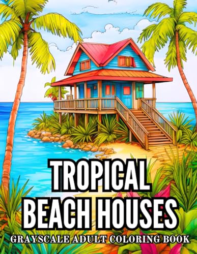 Tropical Beach Houses Grayscale Adult Coloring Book: 40 Pages of Relaxing Coastal Landscapes, Beachfront Homes and Island Scenery Stress Relief and ... Grayscale Adult Coloring Book Collection)
