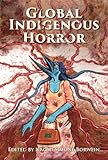 Global Indigenous Horror (Horror and Monstrosity Studies Series)