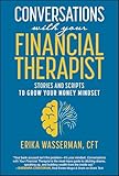 Conversations with Your Financial Therapist: Stories and Scripts to Grow Your Money Mindset