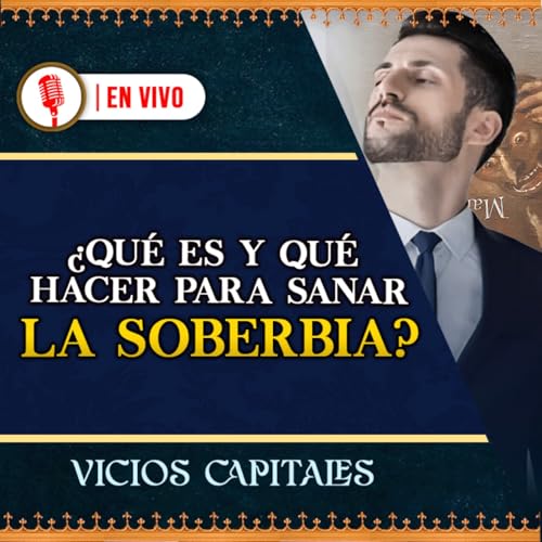 Vicios capitales: ¿Cómo actúa la SOBERBIA en tu vida? 100° Podcast en VIVO (Parte 2)
