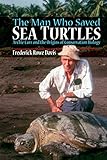 The Man Who Saved Sea Turtles: Archie Carr and the Origins of Conservation Biology