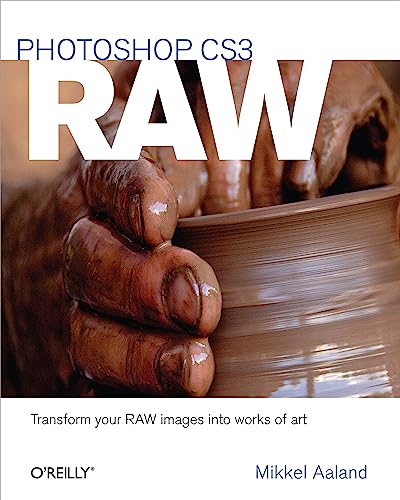 Photoshop CS3 RAW: Get the Most Out of the RAW Format with Adobe Photoshop, Camera RAW, and Bridge