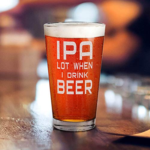 Shop4Ever Ipa Lot When I Drink Beer Laser Engraved Beer Pint Glass Funny Beer Glass For Men Husband Dad Boyfriend Uncle Brother Coworker #TOP2