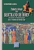 Histoire de Bertrand de Born vicomte d'Hautefort: ou le Tyrtée du Moyen Âge (ARREMOULUDAS)
