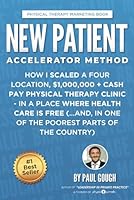 New Patient Accelerator Method: How I Scaled a Four Location, 1,000,000 + Cash Pay Physical Therapy Clinic - In a Place Where Health Care is Free (...And, In One of the Poorest Parts of the Country) 1721139087 Book Cover