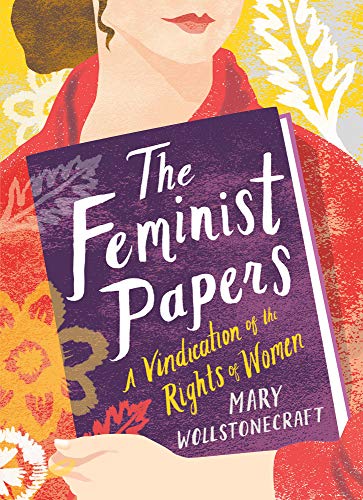 The Feminist Papers: A Vindication of the Rights of Women (Women's Voices)