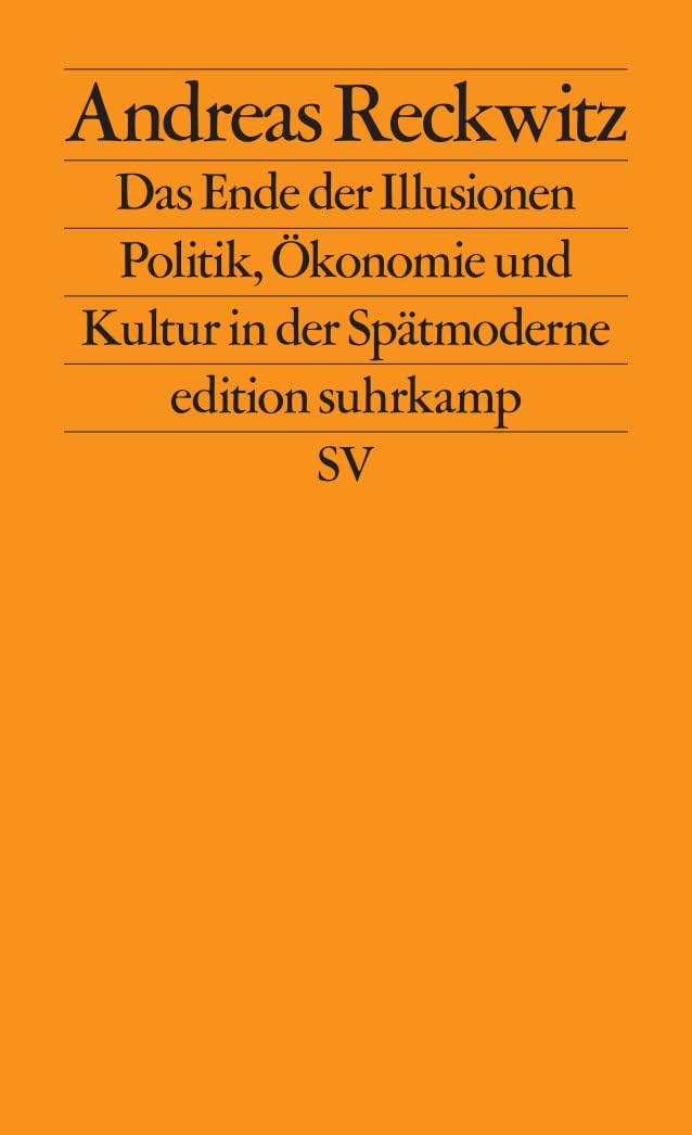 Das Ende der Illusionen: Politik, Ökonomie und Kultur in der Spätmoderne