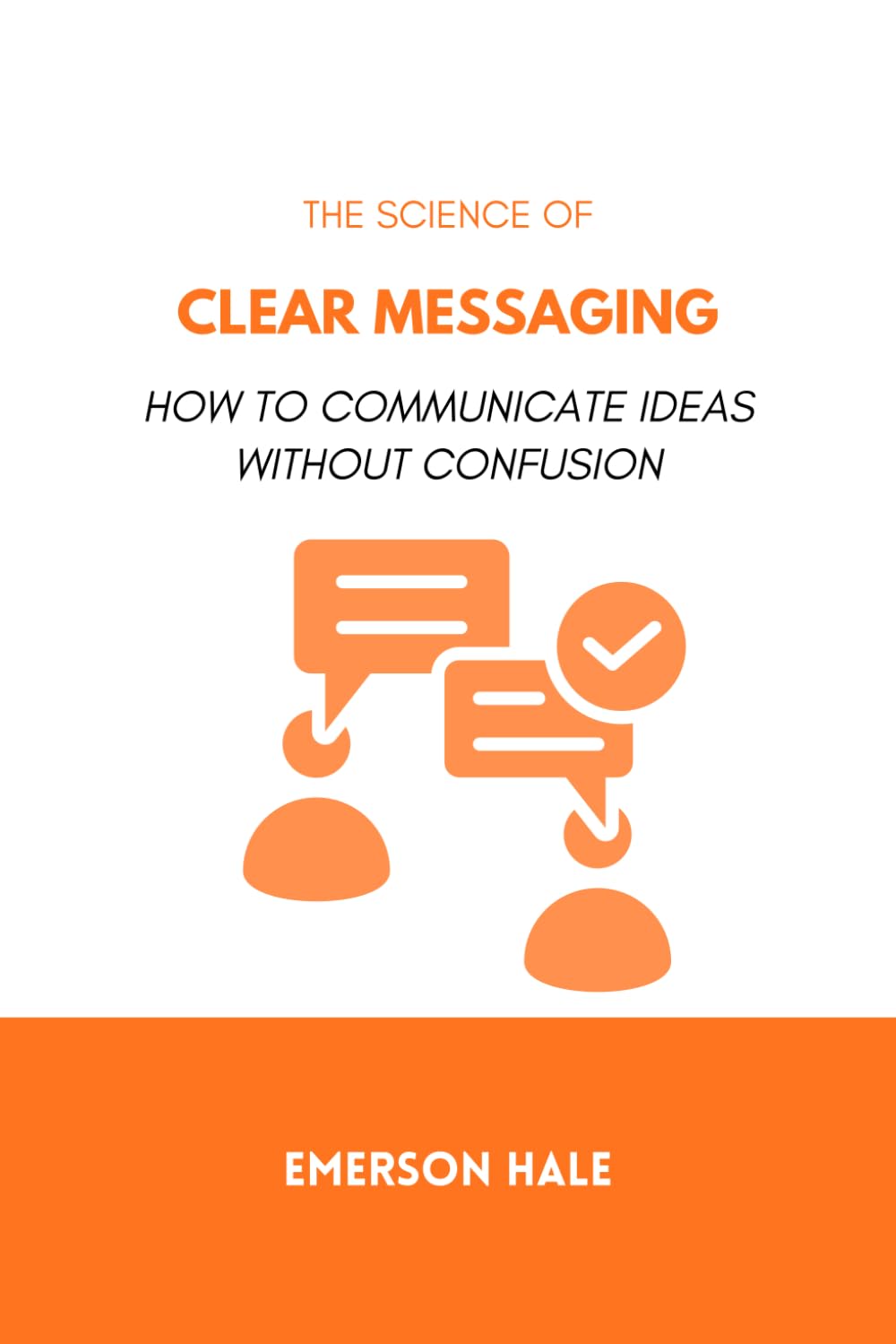 The Science of Clear Messaging: How to Communicate Ideas Without Confusion