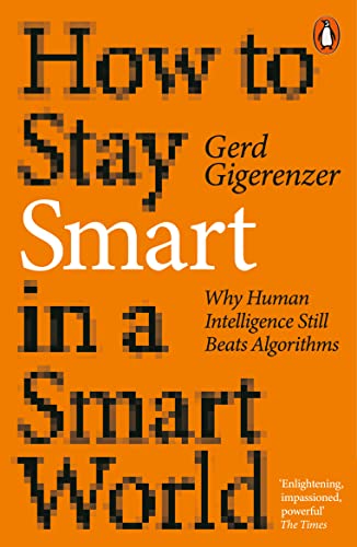 How to Stay Smart in a Smart World: Why Human Intelligence Still Beats Algorithms (English Edition)