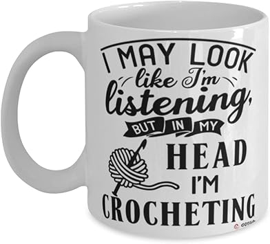 Funny Crochet Mug I May Look Like Im Listening But In My Head Im Crocheting Coffee Cup 11oz White