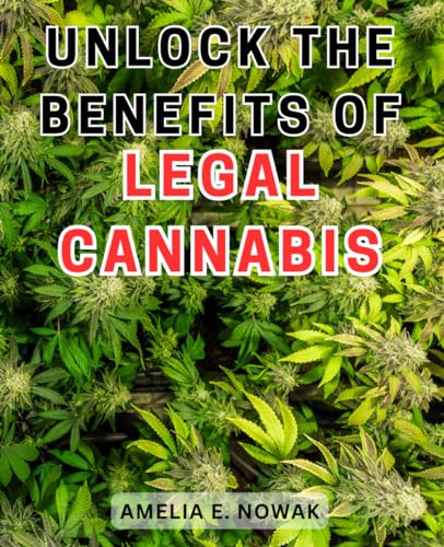 Unlock the Benefits of Legal Cannabis: Discover the Untapped Advantages of the Thriving Legal Cannabis Industry for Your Health and Wellness Journey