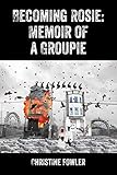 Becoming Rosie: Memoir of a Groupie