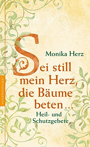 Sei still mein Herz, die Bäume beten ...: Heil- und Schutzgebete Sei still mein Herz, die Bäume beten ...: Heil- und Schutzgebete