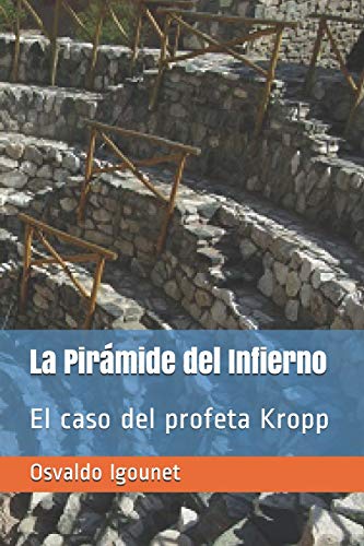 La Pirámide del Infierno: El caso del profeta Kropp (Osvaldo Igounet recomienda...) (Spanish Edition)
