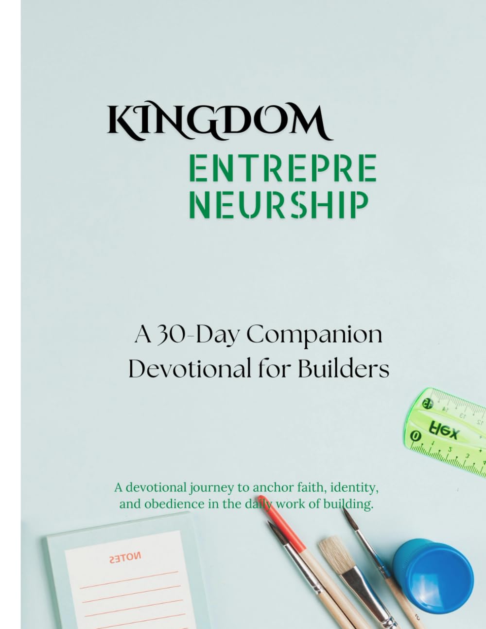 Kingdom Entrepreneurship Devotional: A 30-Day Guided Devotional & Prayer Journal for Builders; a guided devotional and prayer journal created for ... just with their beliefs, but with their work.