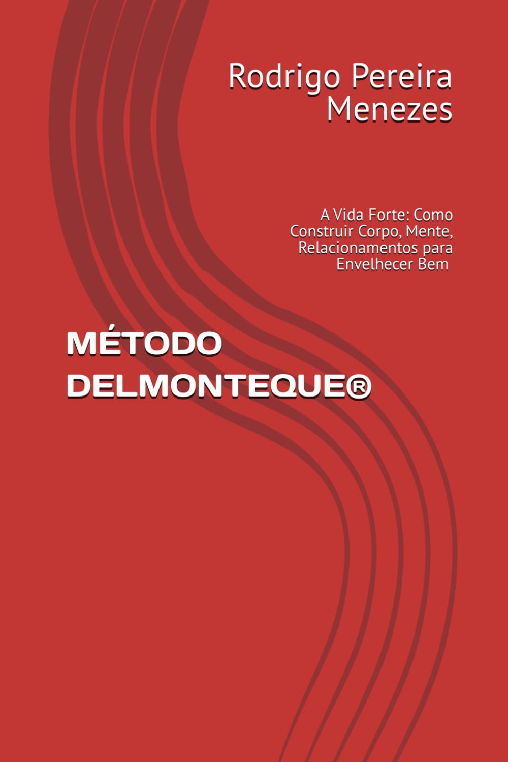 MÉTODO DELMONTEQUE®: A Vida Forte: Como Construir Corpo, Mente, Relacionamentos e Finanças que Envelhecem Bem com Você
