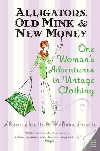 Alligators, Old Mink & New Money: One Woman's Adventures in Vintage Clothing – A Fashion Memoir of Memory, Style, and the Mother-Daughter Bond
