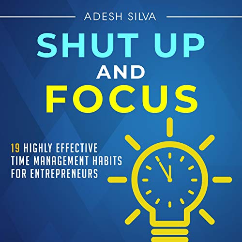 Shut Up and Focus: 19 Highly Effective Time Management Habits for Entrepreneurs by Adesh Silva episode artwork