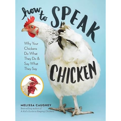 How to Speak Chicken: Why Your Chickens Do What They Do & Say What They Say Cover