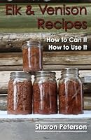 Elk and Venison Recipes: How to Can it; How to Use it 1478234873 Book Cover