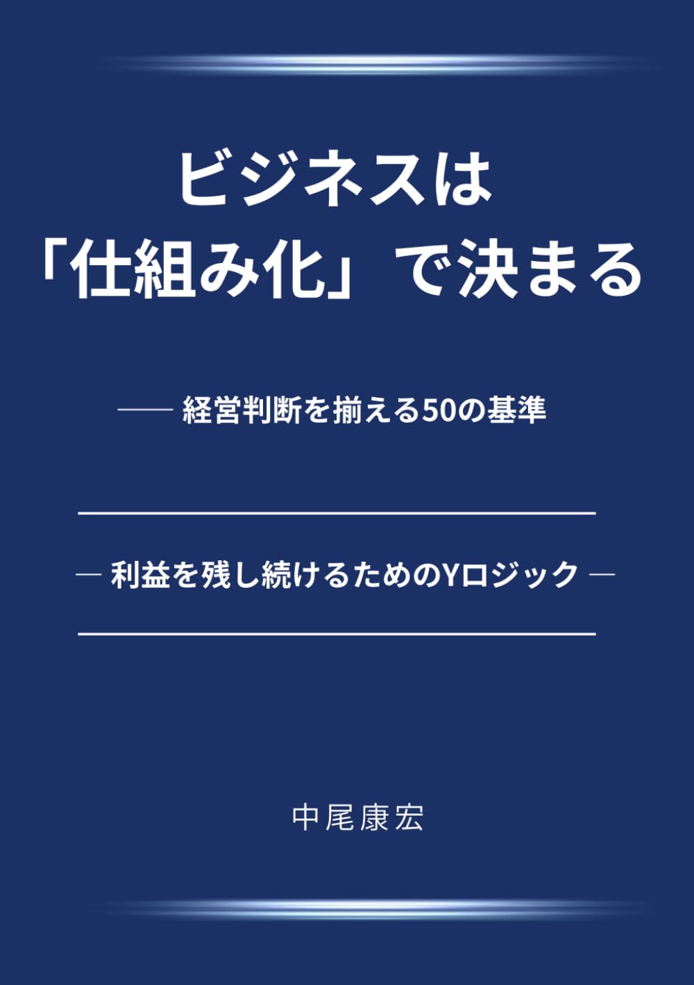 ビジネスは「仕組み化」で決まる―― 経営判断を揃える50の基準: 利益を残し続けるためのYメソッド