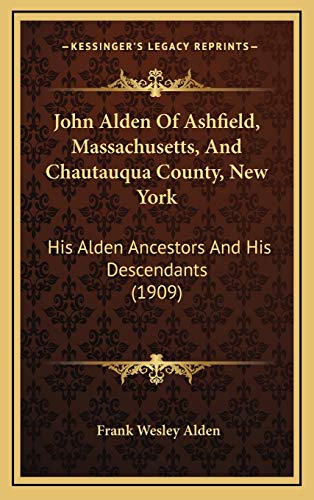 John Alden Of Ashfield, Massachusetts, And Chautauqua County, New York: His Alden Ancestors And His Descendants (1909)