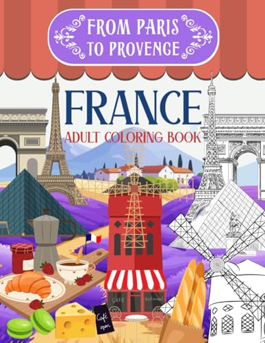 France Coloring Book - from Paris to Provence: 50 Iconic French Landmarks from Parisian City Sights to Provencal Landscapes and Delicious Cuisine for Relaxation and Creativity