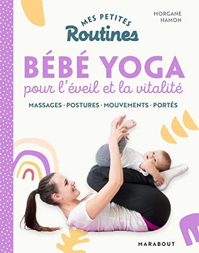 Mes petites Routines - Bébé yoga: MASSAGES - MOUVEMENTS AU SOL...