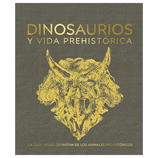 Dinosaurios y vida prehistórica: La guía visual definitiva de los animales prehistóricos (Enciclopedia visual)