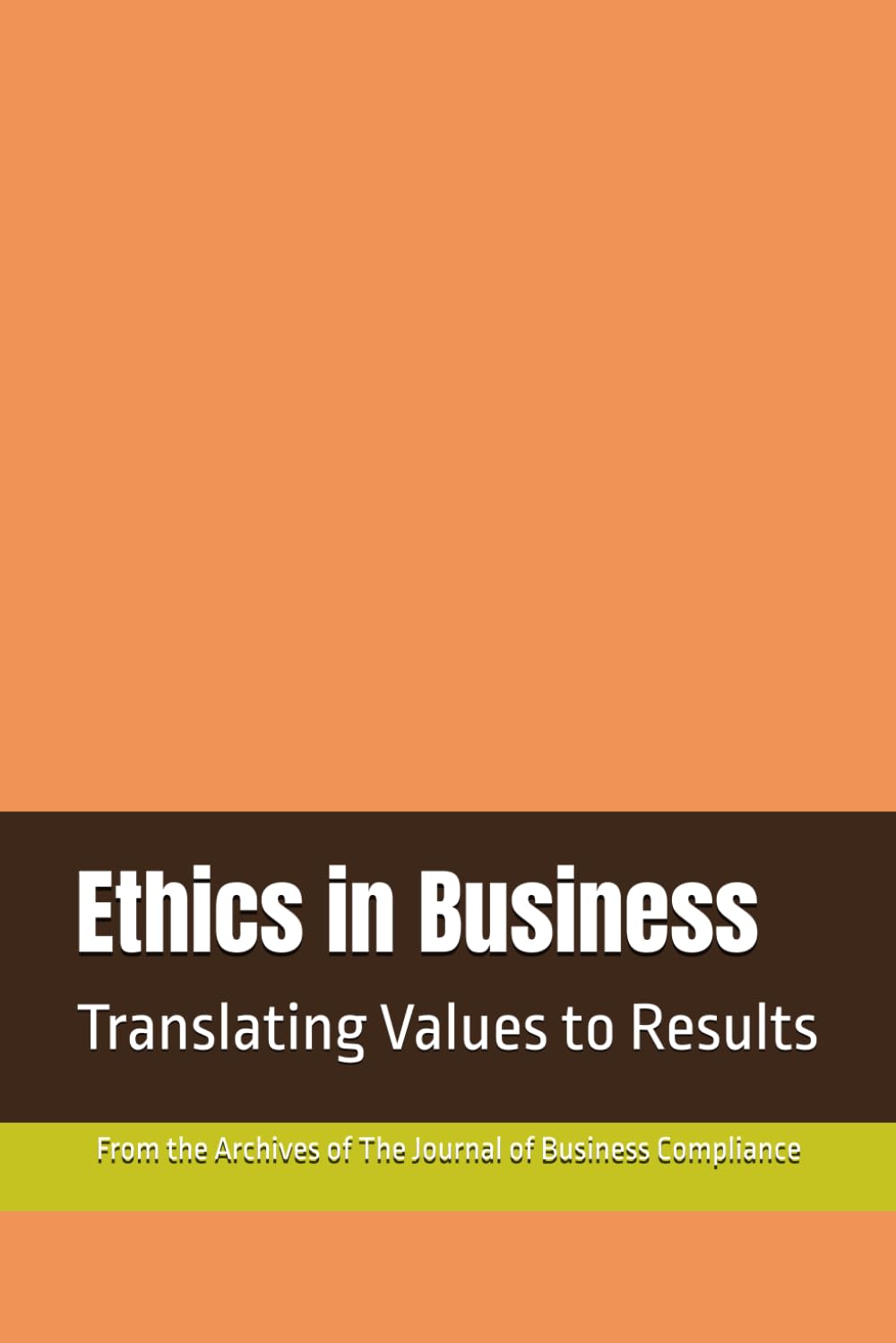 Ethics in Business: Translating Values to Results