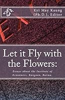 Let It Fly with the Flowers: Essays about the Institute of Economics, Rangoon, Burma. 1514616378 Book Cover