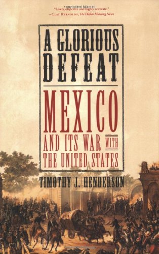 A Glorious Defeat: Mexico and Its War with the United States
