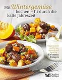Mit Wintergemüse kochen – fit durch die kalte Jahreszeit: Vitaminreich und lecker, gesund und knackig – die besten Rezepte