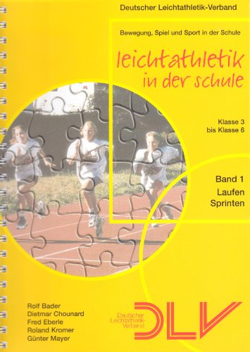 Leichtathletik in der Schule. Band 1 - Laufen Sprinten. Klasse 3 bis 6.