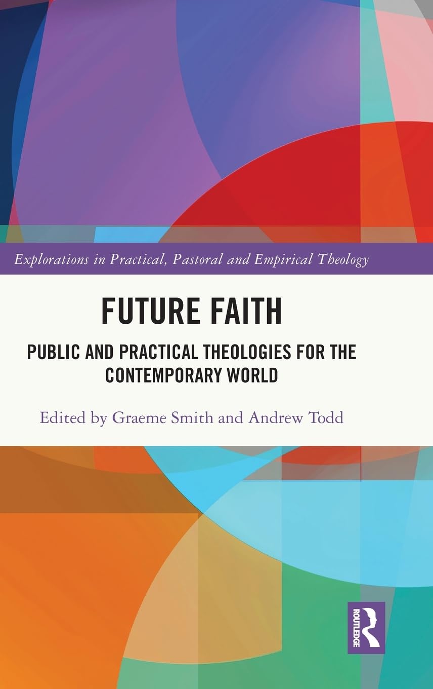 Future Faith: Public and Practical Theologies for the Contemporary World (Explorations in Practical, Pastoral and Empirical Theology)