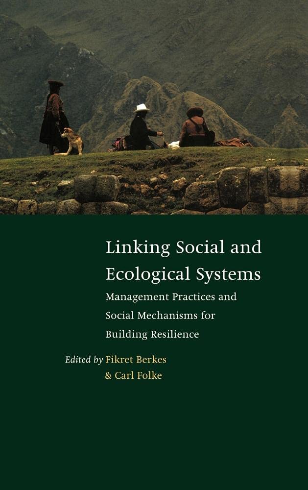 Linking Social and Ecological Systems: Management Practices and Social Mechanisms for Building Resilience