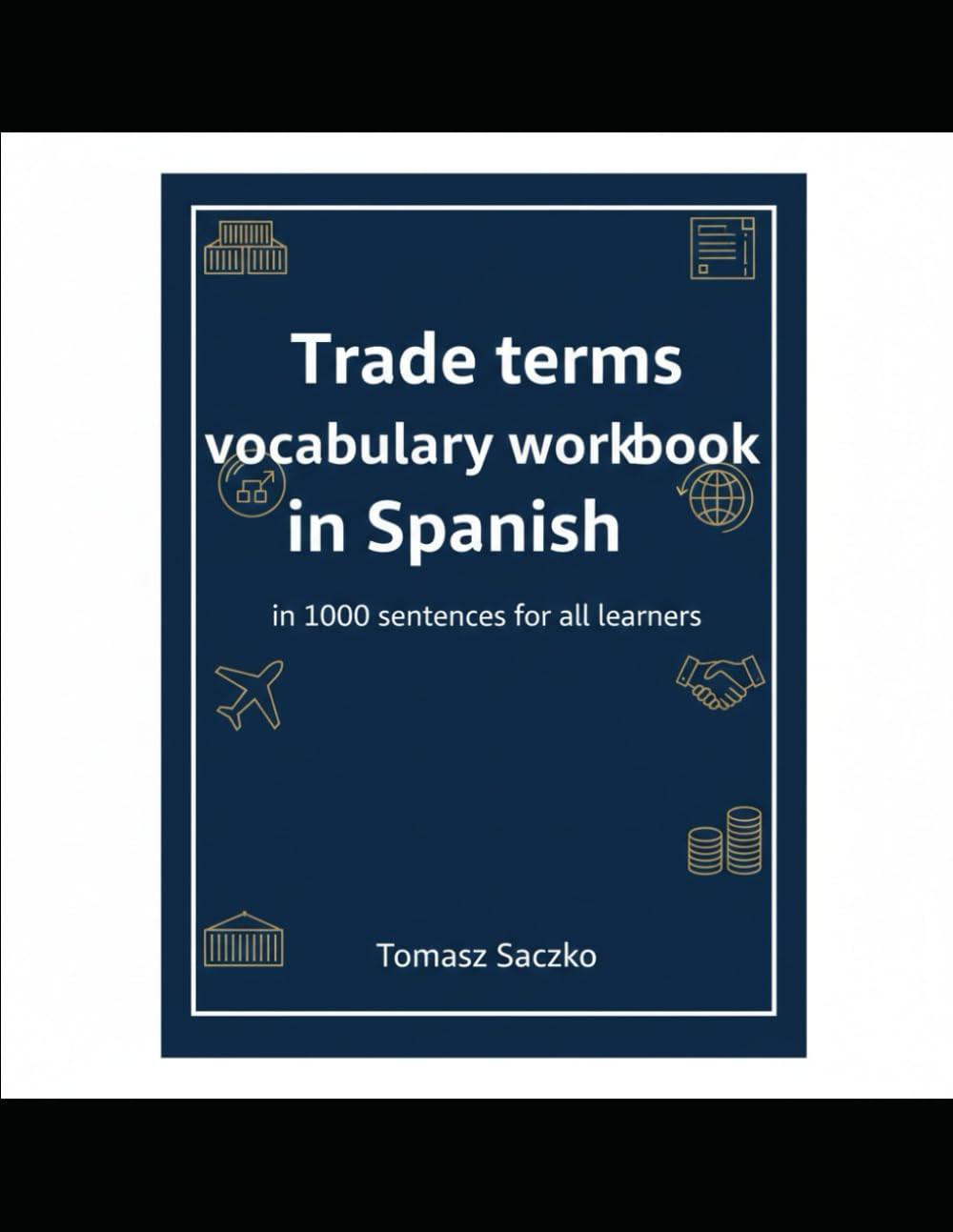 Trade terms vocabulary workbook in Spanish in 1000 sentences for all learners: Spanish vocabulary
