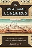 The Great Arab Conquests: How the Spread of Islam Changed the World We Live In