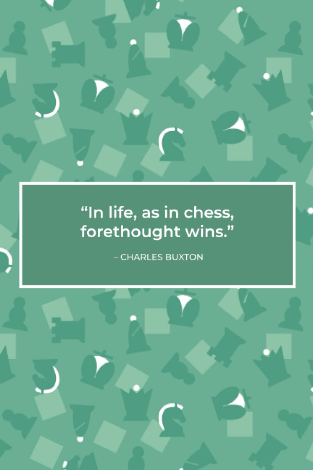 Notebook: Chess Notebook | Green Journal Diary Notebook | Charles Buxton Quote (Medium - Lined, 6 x 9 inches, 120 Pages)