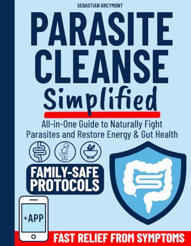 Parasite Cleanse Simplified: All-in-One Guide to Naturally Fight Parasites and Restore Energy & Gut Health. Includes Safe, Easy-to-Follow Protocols, Dosage Charts and Family-Friendly Recipes | + APP