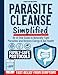 Parasite Cleanse Simplified: All-in-One Guide to Naturally Fight Parasites and Restore Energy & Gut Health. Includes Safe, Easy-to-Follow Protocols, Dosage Charts and Family-Friendly Recipes | + APP