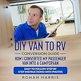 DIY Van to RV Conversion Guide: How I Converted My Passenger Van into a Campervan: Easy-to-Follow Step by Step Instructions with Photos
