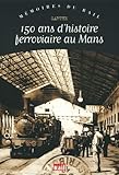  150 ANS D HISTOIRE FERROVIAIRE AU MANS