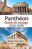  Panthéon Guide de voyage 2025-2026: Manuel de voyage complet pour explorer les merveilles de l\'Antiquité et celles de l\'ère moderne (French Edition)