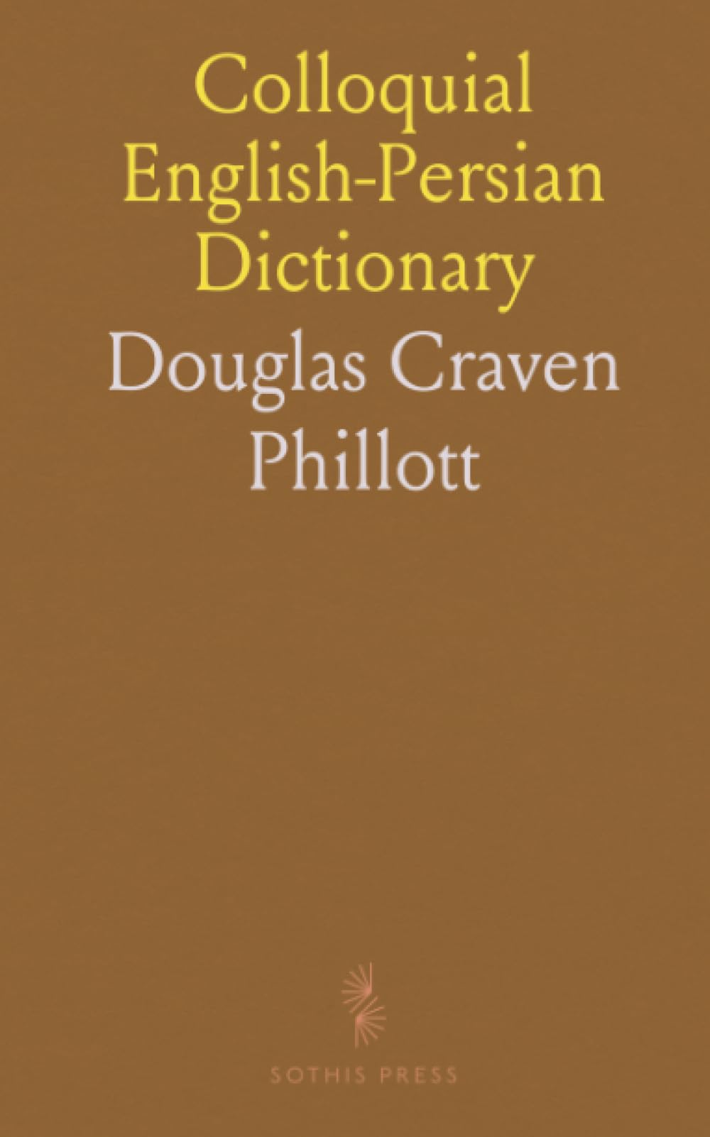 Colloquial English-Persian Dictionary: Roman Character Guide with Common Words and Modern Persian Meanings