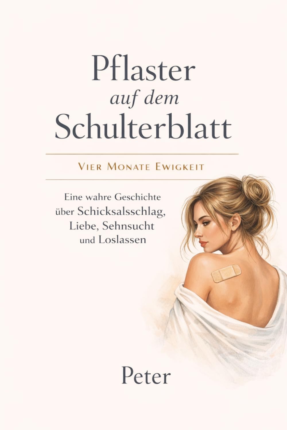 Pflaster unter dem Schulterblatt – Vier Monate Ewigkeit: Eine wahre geschichte über Schicksalsschlag und Liebe , Sensucht und Loslassen