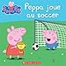 Peppa Pig: Peppa Joue Au Soccer (French Edition)